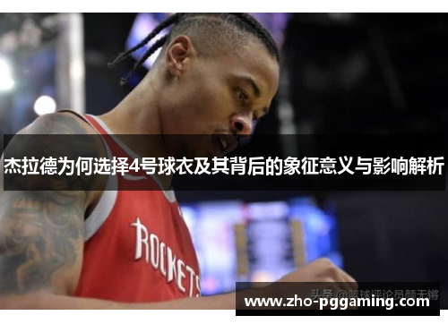 杰拉德为何选择4号球衣及其背后的象征意义与影响解析