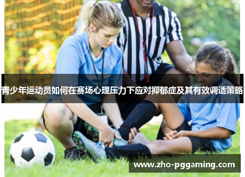 青少年运动员如何在赛场心理压力下应对抑郁症及其有效调适策略