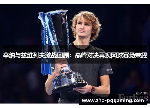 辛纳与兹维列夫激战回顾：巅峰对决再现网球赛场荣耀